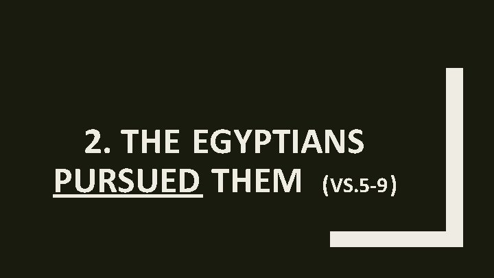 2. THE EGYPTIANS PURSUED THEM (VS. 5 -9 ) 