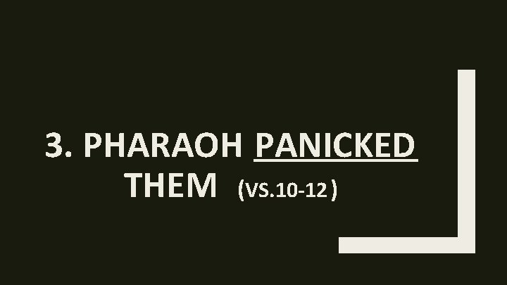 3. PHARAOH PANICKED THEM (VS. 10 -12 ) 