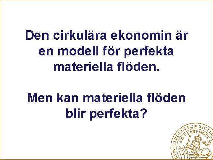 Den cirkulära ekonomin är en modell för perfekta materiella flöden. Men kan materiella flöden