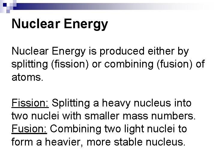 Nuclear Energy is produced either by splitting (fission) or combining (fusion) of atoms. Fission: Nuclear Energy is produced either by splitting (fission) or combining (fusion) of atoms. Fission: