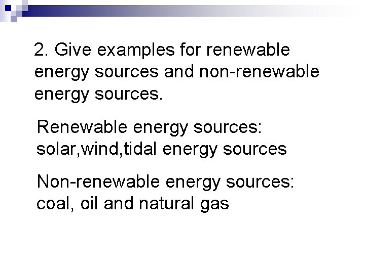 2. Give examples for renewable energy sources and non-renewable energy sources. Renewable energy sources: 2. Give examples for renewable energy sources and non-renewable energy sources. Renewable energy sources: