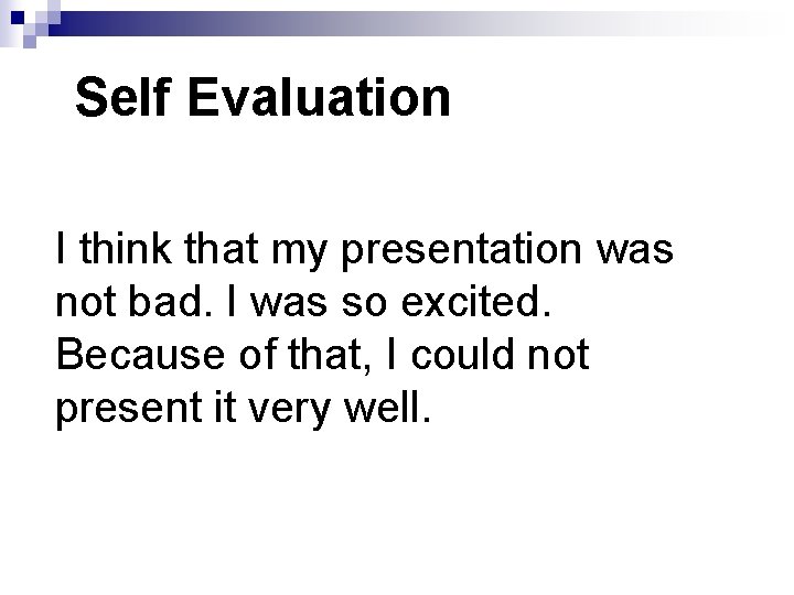 Self Evaluation I think that my presentation was not bad. I was so excited. Self Evaluation I think that my presentation was not bad. I was so excited.
