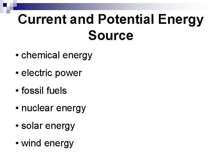 Current and Potential Energy Source • chemical energy • electric power • fossil fuels Current and Potential Energy Source • chemical energy • electric power • fossil fuels