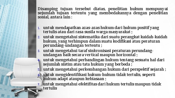 Disamping tujuan tersebut diatas, penelitian hukum mempunyai sejumlah tujuan tertentu yang membedakannya dengan penelitian