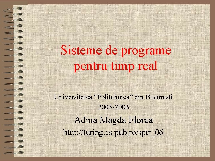 Sisteme de programe pentru timp real Universitatea “Politehnica” din Bucuresti 2005 -2006 Adina Magda