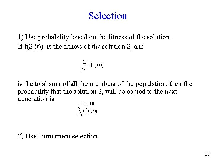 Selection 1) Use probability based on the fitness of the solution. If f(Si(t)) is