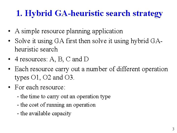 1. Hybrid GA-heuristic search strategy • A simple resource planning application • Solve it