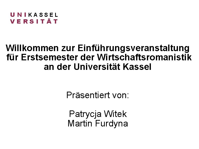 U N IKASSEL VERSITÄT Willkommen zur Einführungsveranstaltung für Erstsemester der Wirtschaftsromanistik an der Universität