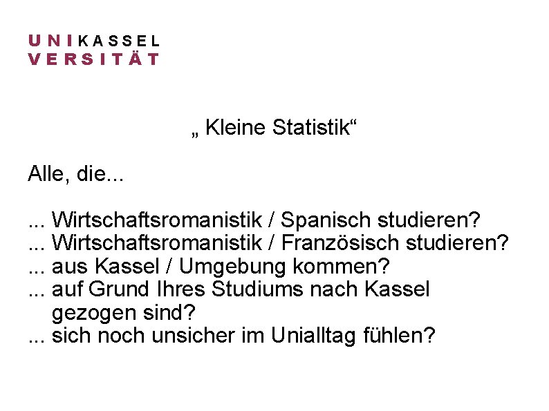U N IKASSEL VERSITÄT „ Kleine Statistik“ Alle, die. . . Wirtschaftsromanistik / Spanisch