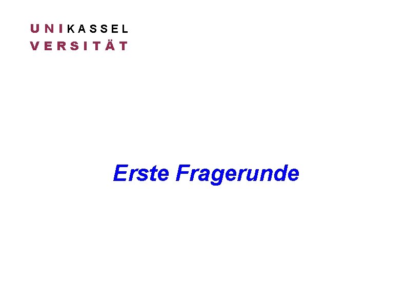 U N IKASSEL VERSITÄT Erste Fragerunde 