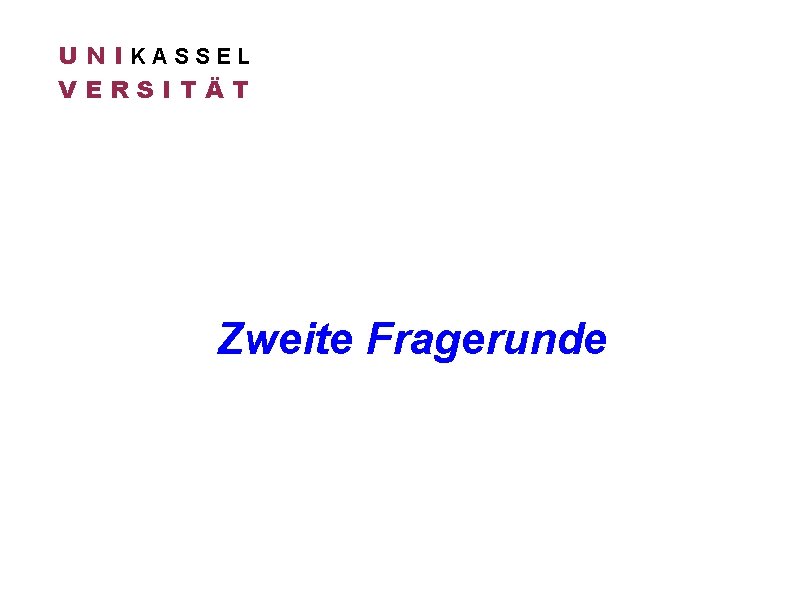 U N IKASSEL VERSITÄT Zweite Fragerunde 