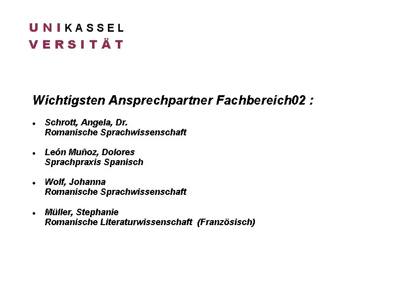 U N IKASSEL VERSITÄT Wichtigsten Ansprechpartner Fachbereich 02 : Schrott, Angela, Dr. Romanische Sprachwissenschaft