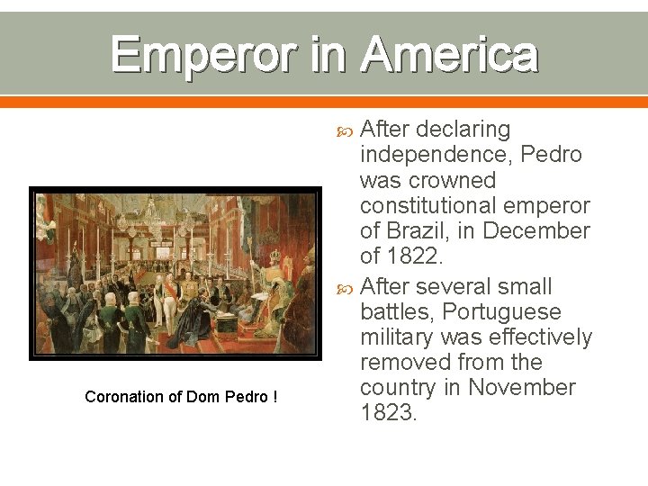 Emperor in America After declaring independence, Pedro was crowned constitutional emperor of Brazil, in