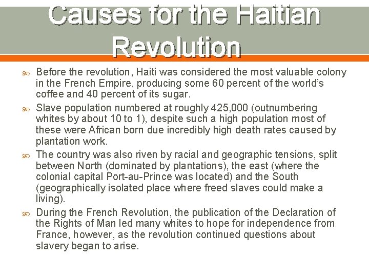 Causes for the Haitian Revolution Before the revolution, Haiti was considered the most valuable