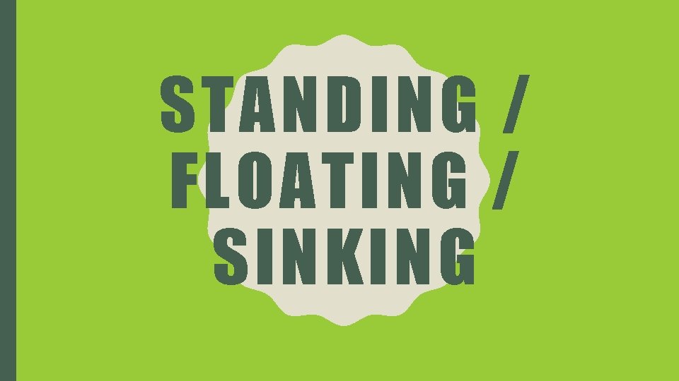 STANDING / FLOATING / SINKING 