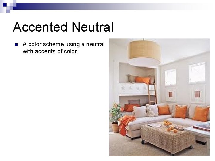 Accented Neutral n A color scheme using a neutral with accents of color. 