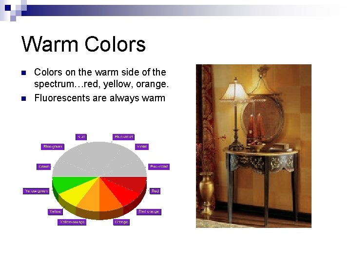 Warm Colors n n Colors on the warm side of the spectrum…red, yellow, orange.