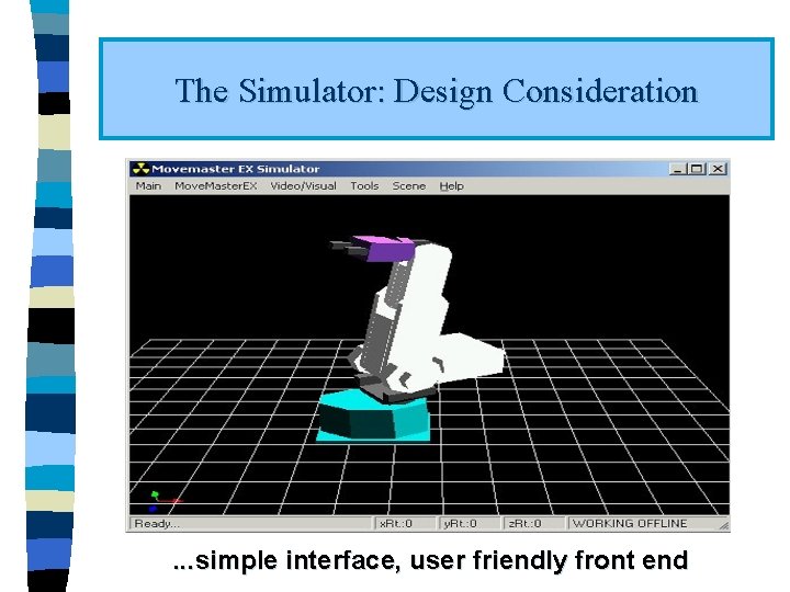 The Simulator: Design Consideration . . . simple interface, user friendly front end 