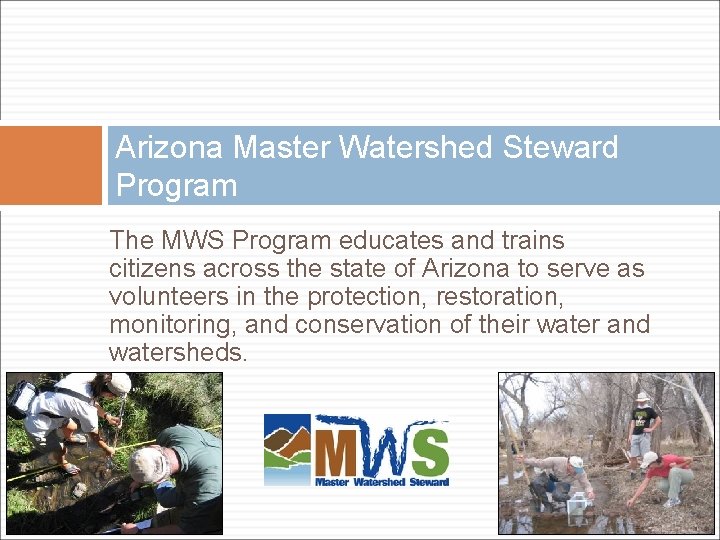 Arizona Master Watershed Steward Program The MWS Program educates and trains citizens across the