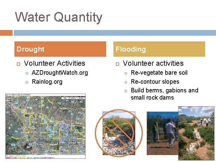 Water Quantity Drought Volunteer Activities AZDrought. Watch. org Rainlog. org Flooding Volunteer activities Re-vegetate