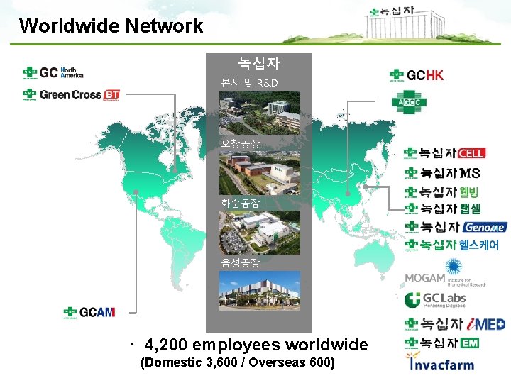 Worldwide Network 녹십자 본사 및 R&D 오창공장 화순공장 음성공장 · 4, 200 employees worldwide