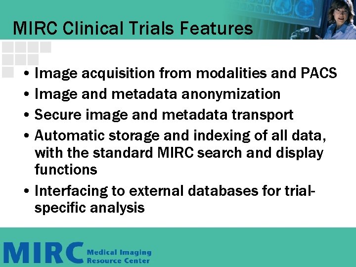 MIRC Clinical Trials Features • Image acquisition from modalities and PACS • Image and