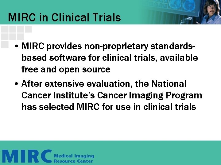 MIRC in Clinical Trials • MIRC provides non-proprietary standardsbased software for clinical trials, available