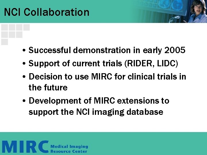 NCI Collaboration • Successful demonstration in early 2005 • Support of current trials (RIDER,