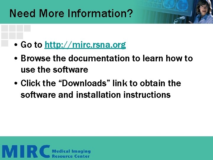 Need More Information? • Go to http: //mirc. rsna. org • Browse the documentation