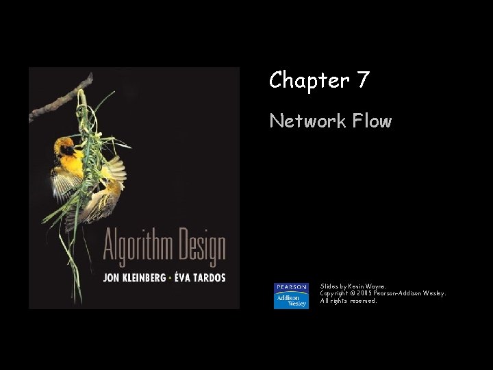 Chapter 7 Network Flow Slides by Kevin Wayne. Copyright © 2005 Pearson-Addison Wesley. All
