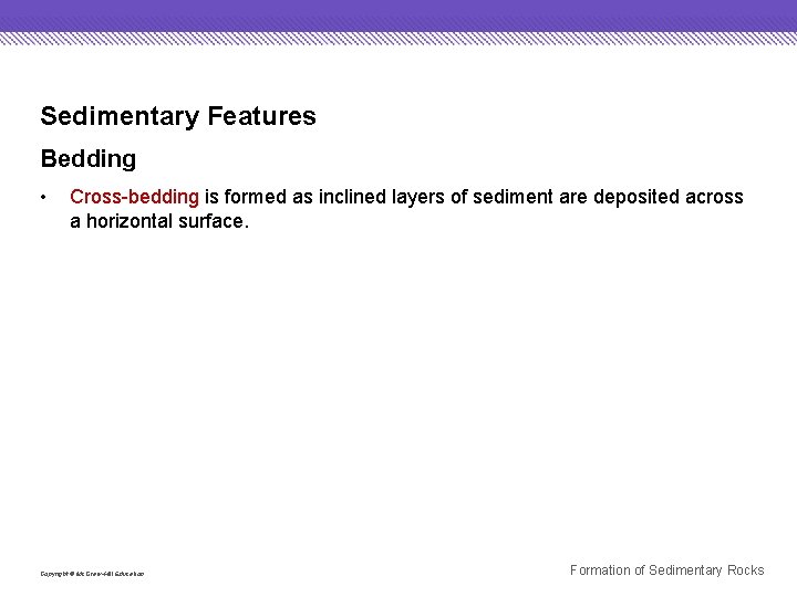 Sedimentary Features Bedding • Cross-bedding is formed as inclined layers of sediment are deposited