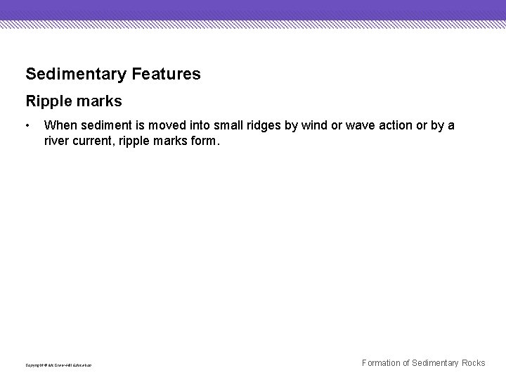 Sedimentary Features Ripple marks • When sediment is moved into small ridges by wind