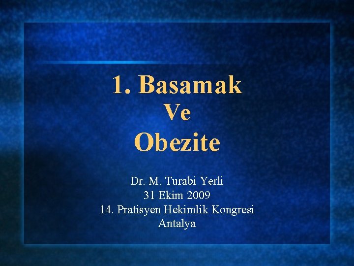 1. Basamak Ve Obezite Dr. M. Turabi Yerli 31 Ekim 2009 14. Pratisyen Hekimlik