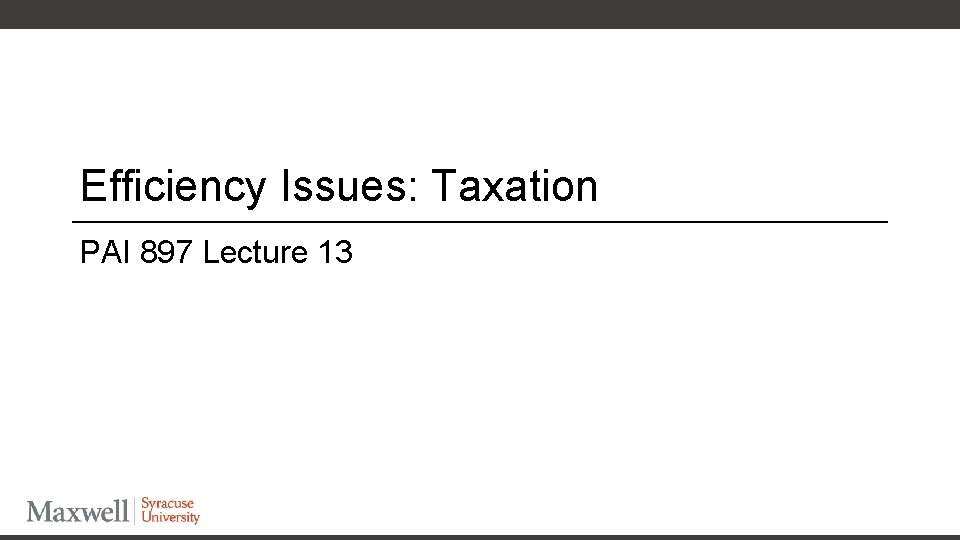 Efficiency Issues: Taxation PAI 897 Lecture 13 Efficiency Issues: Taxation PAI 897 Lecture 13
