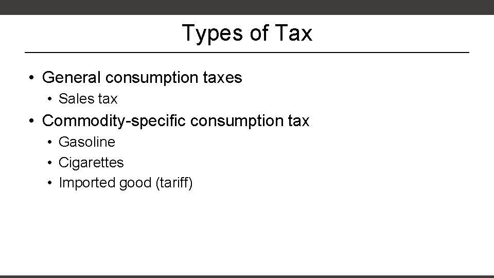 Types of Tax • General consumption taxes • Sales tax • Commodity-specific consumption tax Types of Tax • General consumption taxes • Sales tax • Commodity-specific consumption tax