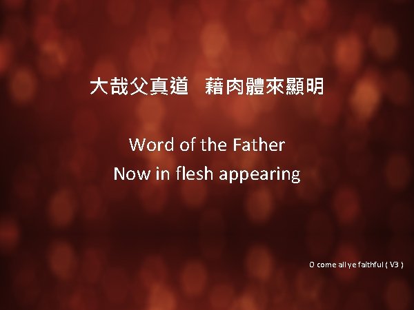 大哉父真道 藉肉體來顯明 Word of the Father Now in flesh appearing O come all ye