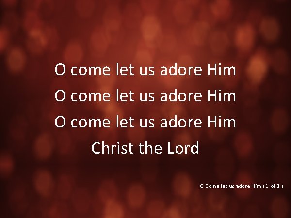 O come let us adore Him Christ the Lord O Come let us adore