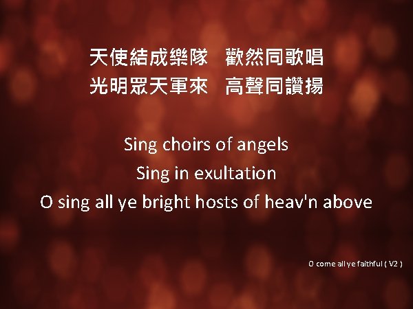 天使結成樂隊 歡然同歌唱 光明眾天軍來 高聲同讚揚 Sing choirs of angels Sing in exultation O sing all