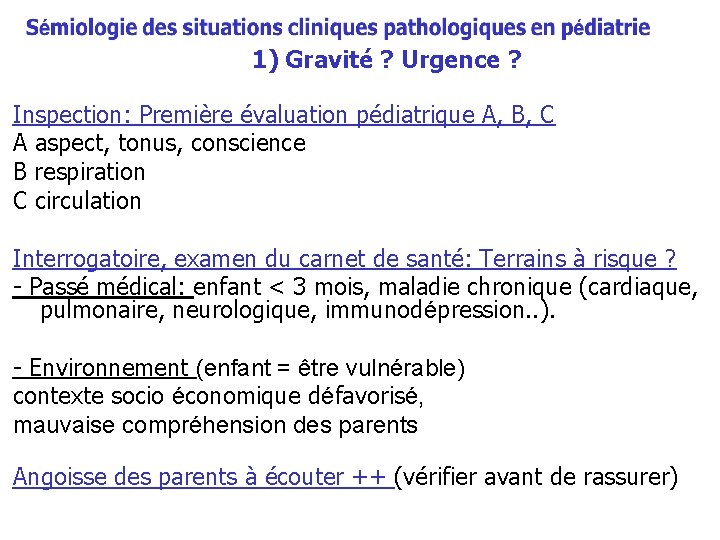 1) Gravité ? Urgence ? Inspection: Première évaluation pédiatrique A, B, C A aspect,