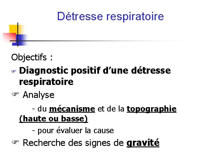 Détresse respiratoire Objectifs : Diagnostic positif d’une détresse respiratoire Analyse - du mécanisme et