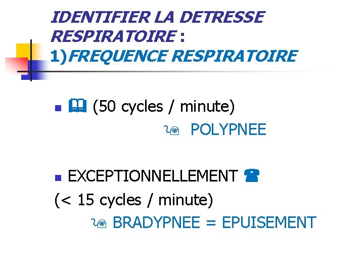 IDENTIFIER LA DETRESSE RESPIRATOIRE : 1)FREQUENCE RESPIRATOIRE n (50 cycles / minute) POLYPNEE EXCEPTIONNELLEMENT
