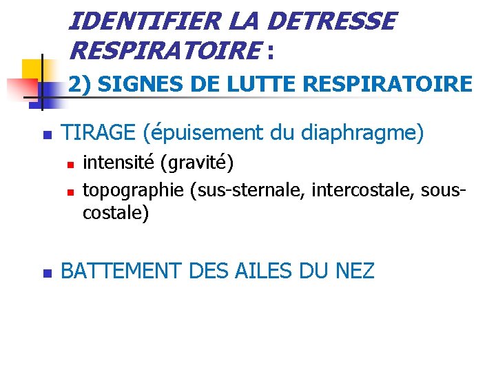 IDENTIFIER LA DETRESSE RESPIRATOIRE : 2) SIGNES DE LUTTE RESPIRATOIRE n TIRAGE (épuisement du