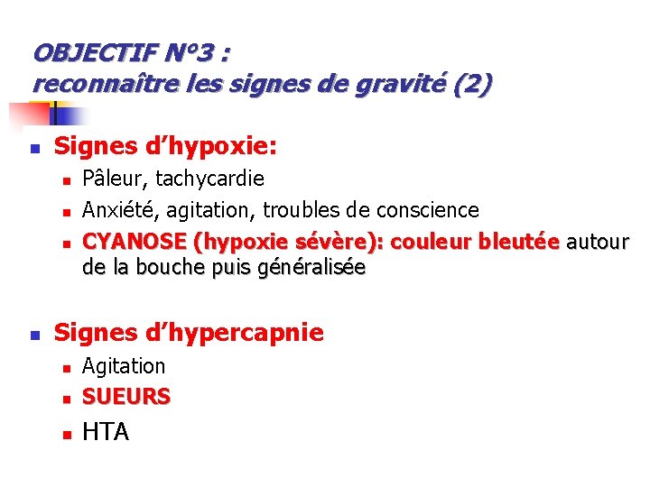 OBJECTIF N° 3 : reconnaître les signes de gravité (2) n Signes d’hypoxie: n
