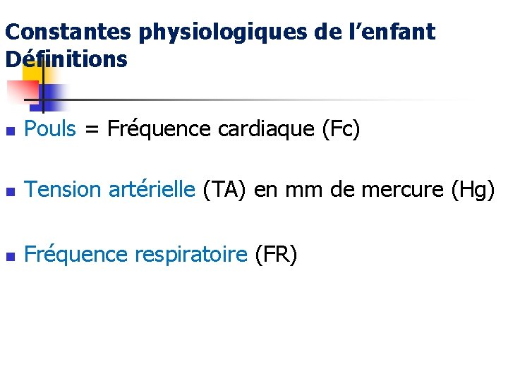 Constantes physiologiques de l’enfant Définitions n Pouls = Fréquence cardiaque (Fc) n Tension artérielle
