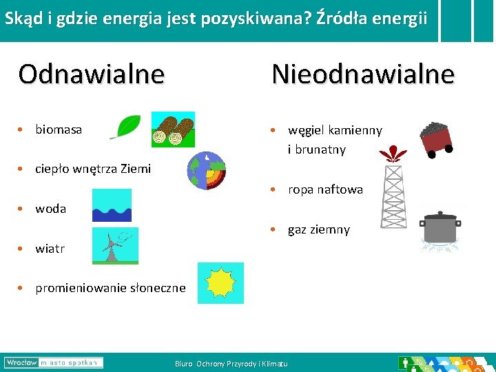 Skąd i gdzie energia jest pozyskiwana? Źródła energii Odnawialne Nieodnawialne • biomasa • węgiel