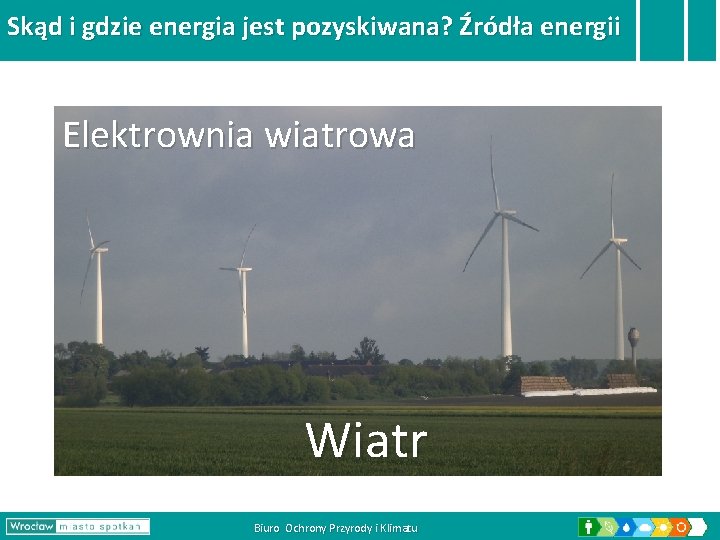 Skąd i gdzie energia jest pozyskiwana? Źródła energii Elektrownia wiatrowa Wiatr Biuro Ochrony Przyrody