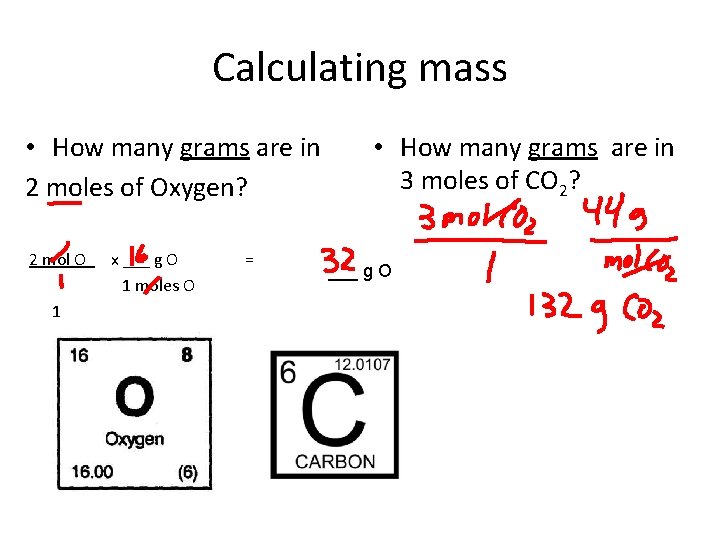Calculating mass • How many grams are in 2 moles of Oxygen? 2 mol