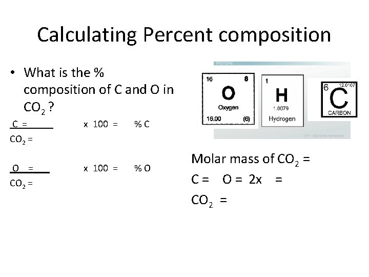 Calculating Percent composition • What is the % composition of C and O in