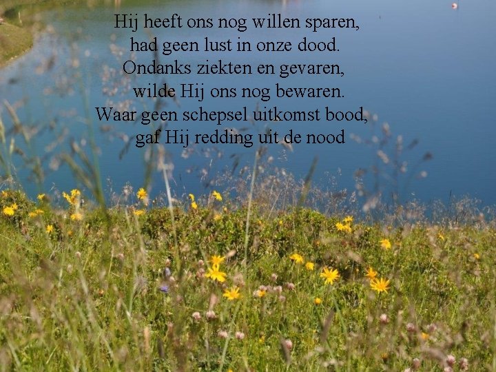 Hij heeft ons nog willen sparen, had geen lust in onze dood. Ondanks ziekten