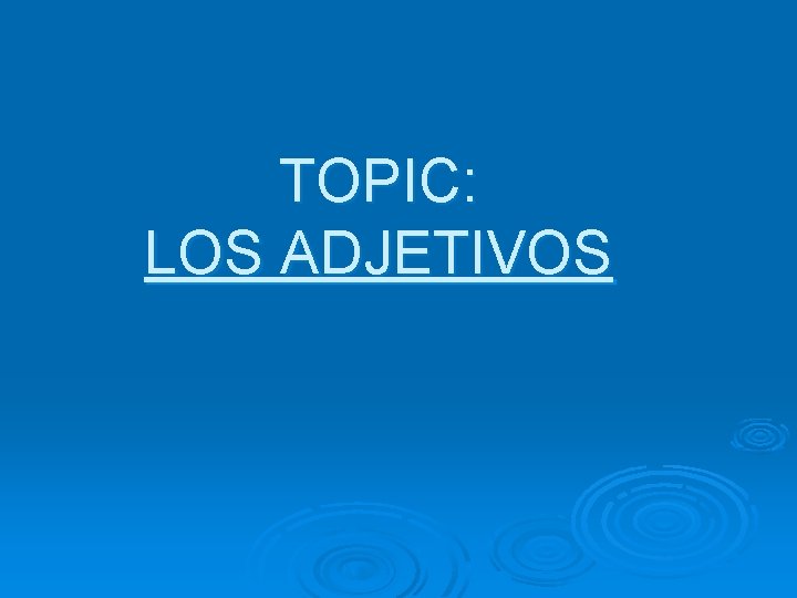 TOPIC: LOS ADJETIVOS 